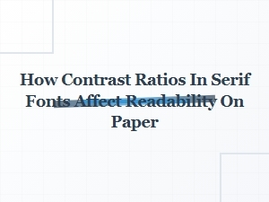 Contrast Ratios in Serif Fonts and Paper Readability