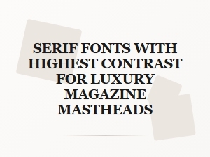 Monumental Serifs for Defining Luxury Mastheads