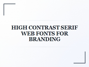 High-Contrast Serif Fonts for Modern Brand Identity